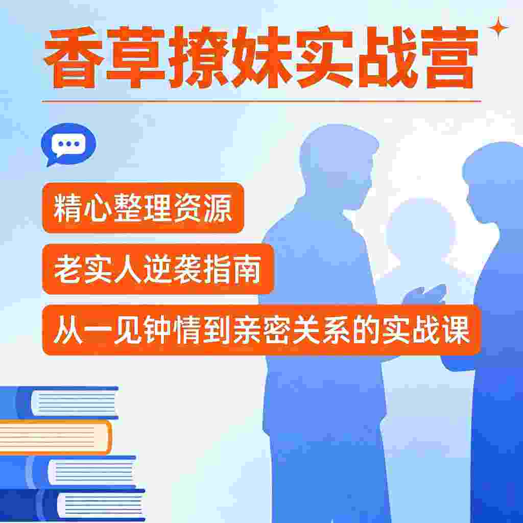 香草撩妹实战营｜精心整理资源,老实人逆袭指南,从一见钟情到亲密关系的实战课-zb博客